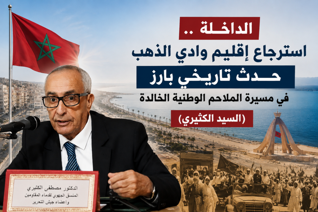 الداخلة .. استرجاع إقليم وادي الذهب حدث تاريخي بارز في مسيرة الملاحم الوطنية الخالدة (السيد الكثيري)